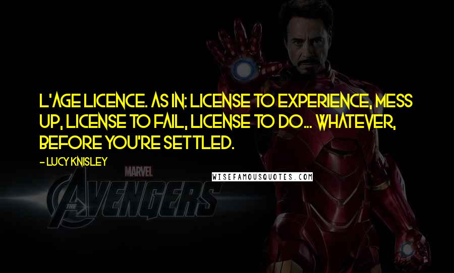 Lucy Knisley Quotes: L'Age Licence. As in: License to experience, mess up, license to fail, license to do... whatever, before you're settled.