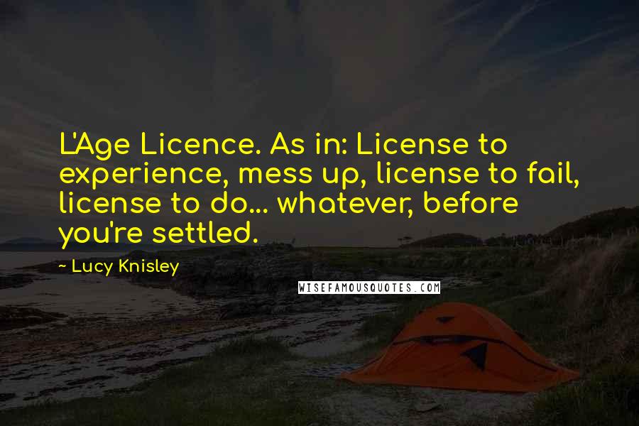 Lucy Knisley Quotes: L'Age Licence. As in: License to experience, mess up, license to fail, license to do... whatever, before you're settled.
