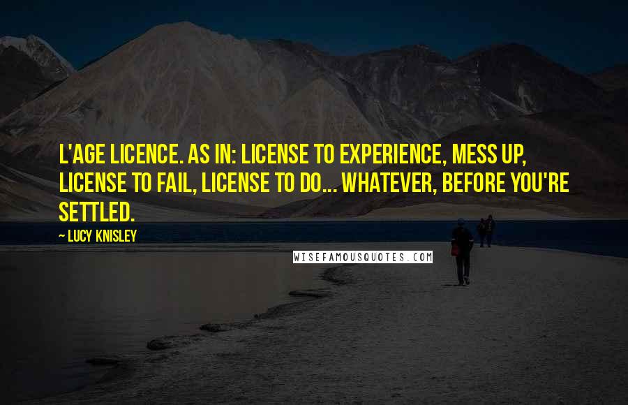 Lucy Knisley Quotes: L'Age Licence. As in: License to experience, mess up, license to fail, license to do... whatever, before you're settled.