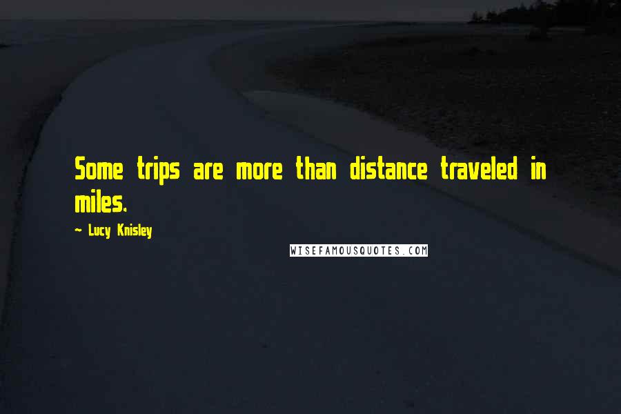 Lucy Knisley Quotes: Some trips are more than distance traveled in miles.