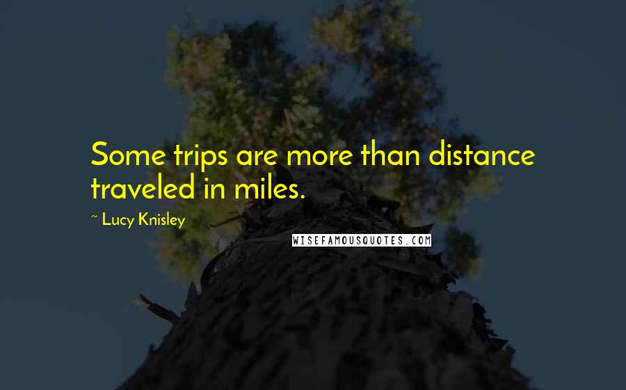 Lucy Knisley Quotes: Some trips are more than distance traveled in miles.