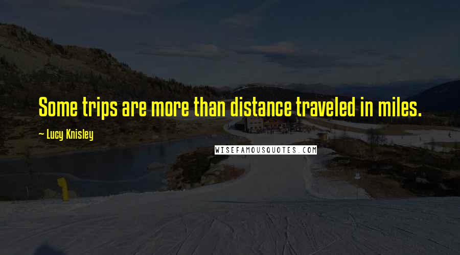 Lucy Knisley Quotes: Some trips are more than distance traveled in miles.