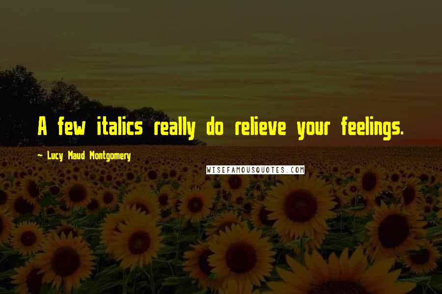 Lucy Maud Montgomery Quotes: A few italics really do relieve your feelings.