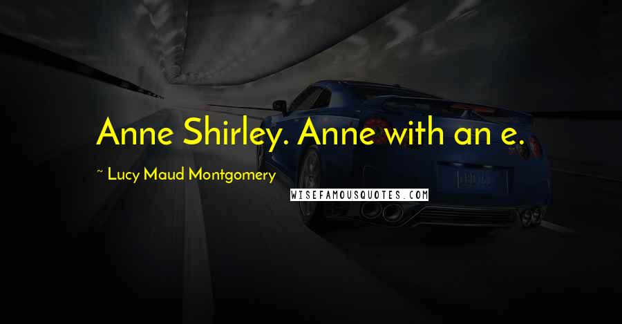 Lucy Maud Montgomery Quotes: Anne Shirley. Anne with an e.