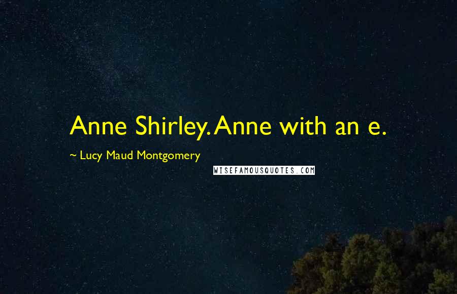 Lucy Maud Montgomery Quotes: Anne Shirley. Anne with an e.