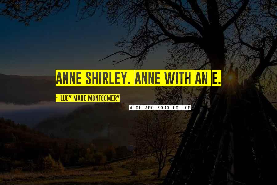 Lucy Maud Montgomery Quotes: Anne Shirley. Anne with an e.