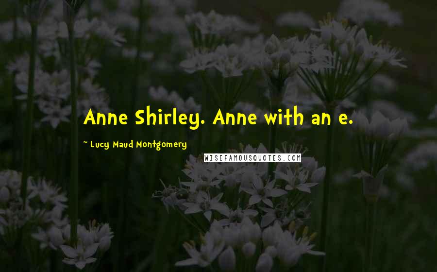 Lucy Maud Montgomery Quotes: Anne Shirley. Anne with an e.