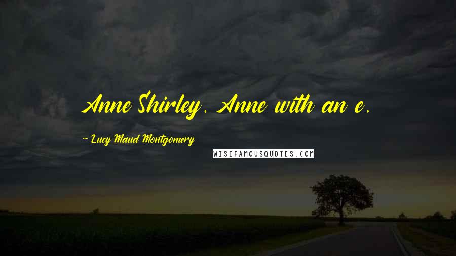 Lucy Maud Montgomery Quotes: Anne Shirley. Anne with an e.