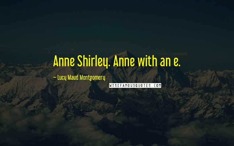 Lucy Maud Montgomery Quotes: Anne Shirley. Anne with an e.