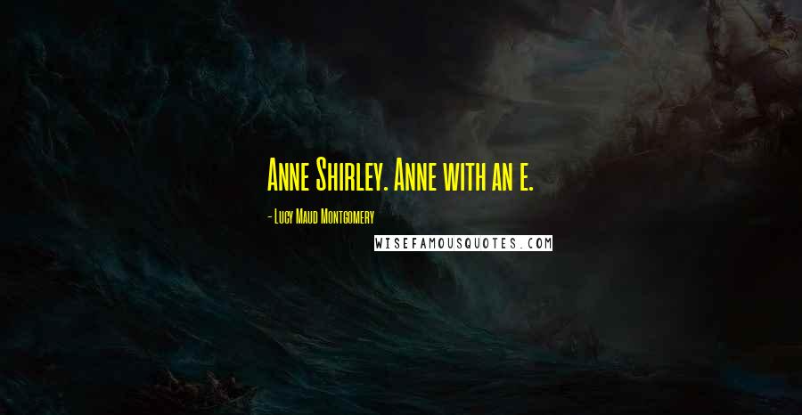 Lucy Maud Montgomery Quotes: Anne Shirley. Anne with an e.