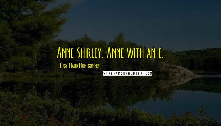 Lucy Maud Montgomery Quotes: Anne Shirley. Anne with an e.