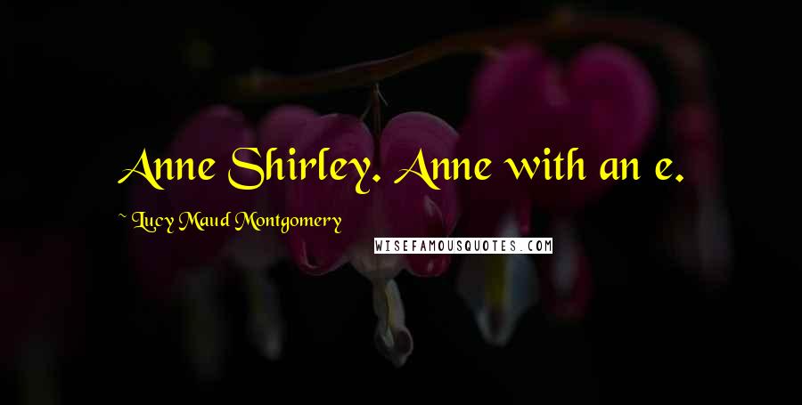 Lucy Maud Montgomery Quotes: Anne Shirley. Anne with an e.