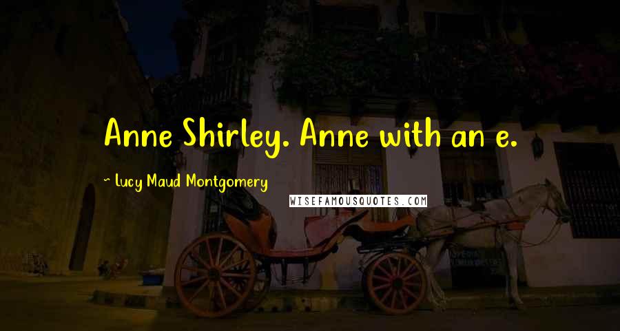 Lucy Maud Montgomery Quotes: Anne Shirley. Anne with an e.