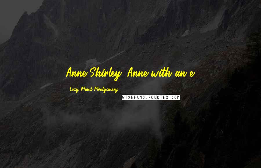 Lucy Maud Montgomery Quotes: Anne Shirley. Anne with an e.