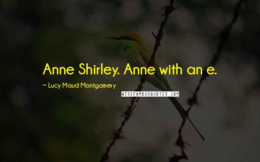 Lucy Maud Montgomery Quotes: Anne Shirley. Anne with an e.