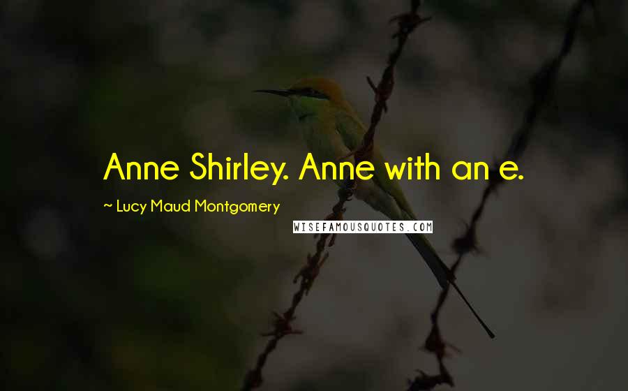 Lucy Maud Montgomery Quotes: Anne Shirley. Anne with an e.