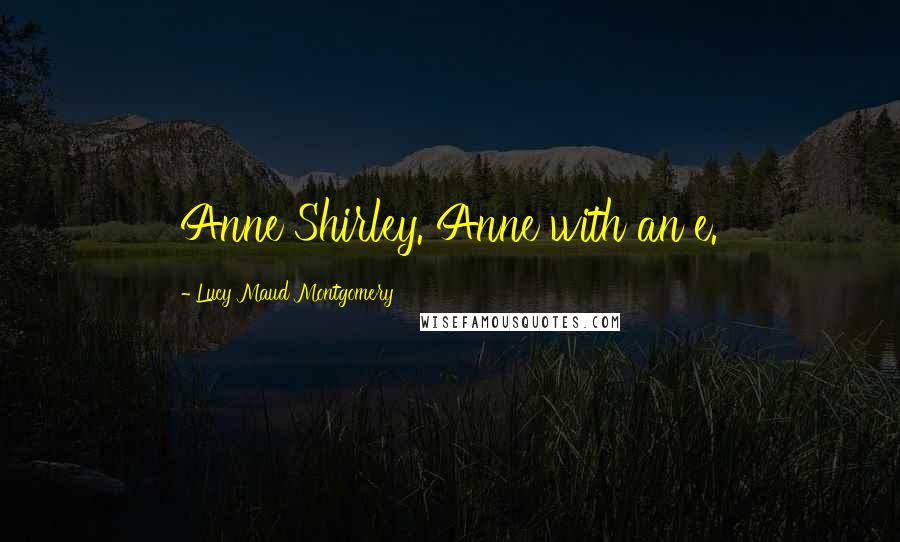 Lucy Maud Montgomery Quotes: Anne Shirley. Anne with an e.