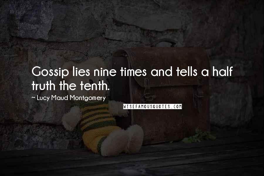 Lucy Maud Montgomery Quotes: Gossip lies nine times and tells a half truth the tenth.