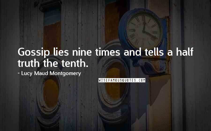 Lucy Maud Montgomery Quotes: Gossip lies nine times and tells a half truth the tenth.