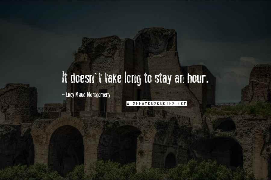 Lucy Maud Montgomery Quotes: It doesn't take long to stay an hour.