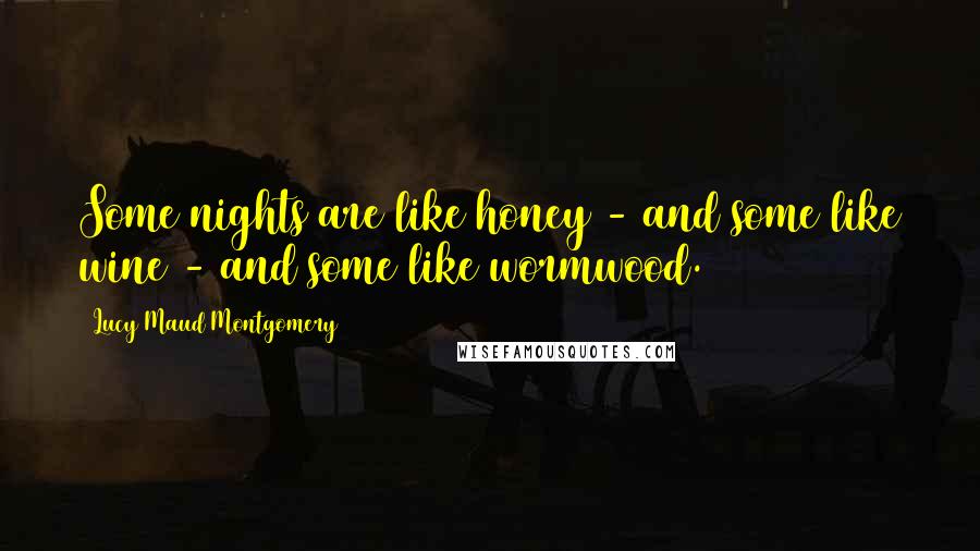 Lucy Maud Montgomery Quotes: Some nights are like honey - and some like wine - and some like wormwood.