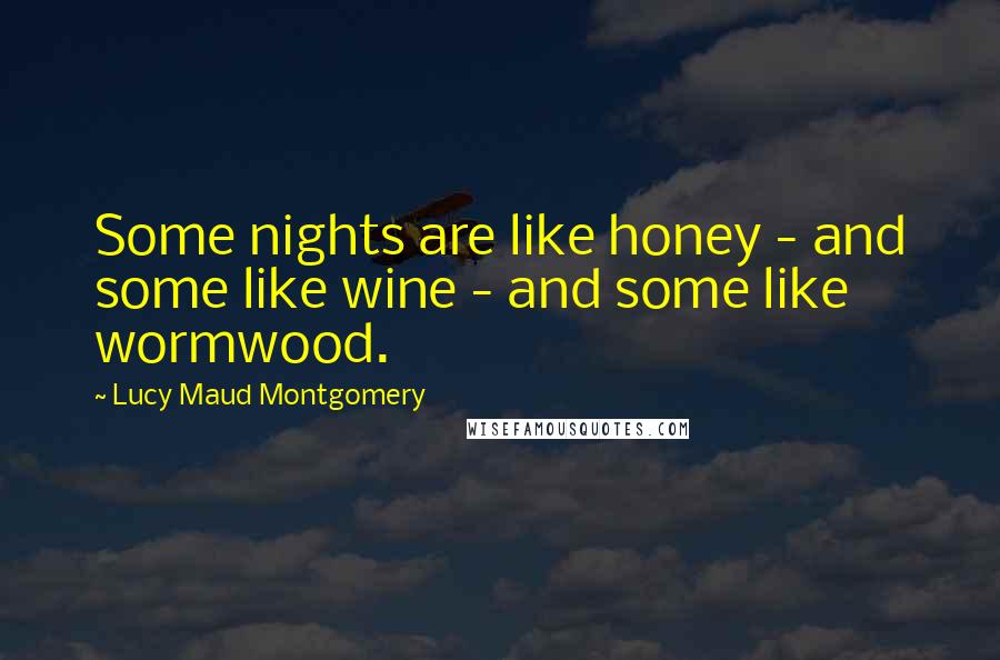 Lucy Maud Montgomery Quotes: Some nights are like honey - and some like wine - and some like wormwood.