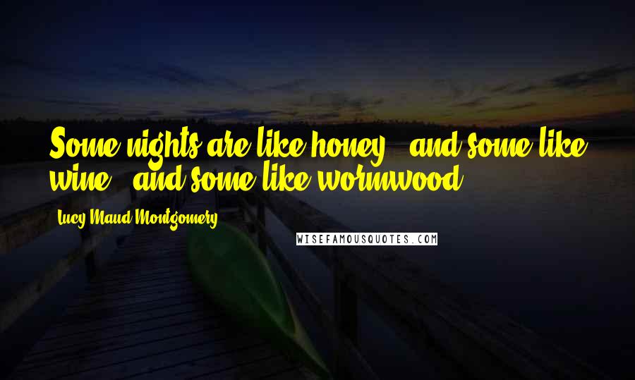 Lucy Maud Montgomery Quotes: Some nights are like honey - and some like wine - and some like wormwood.