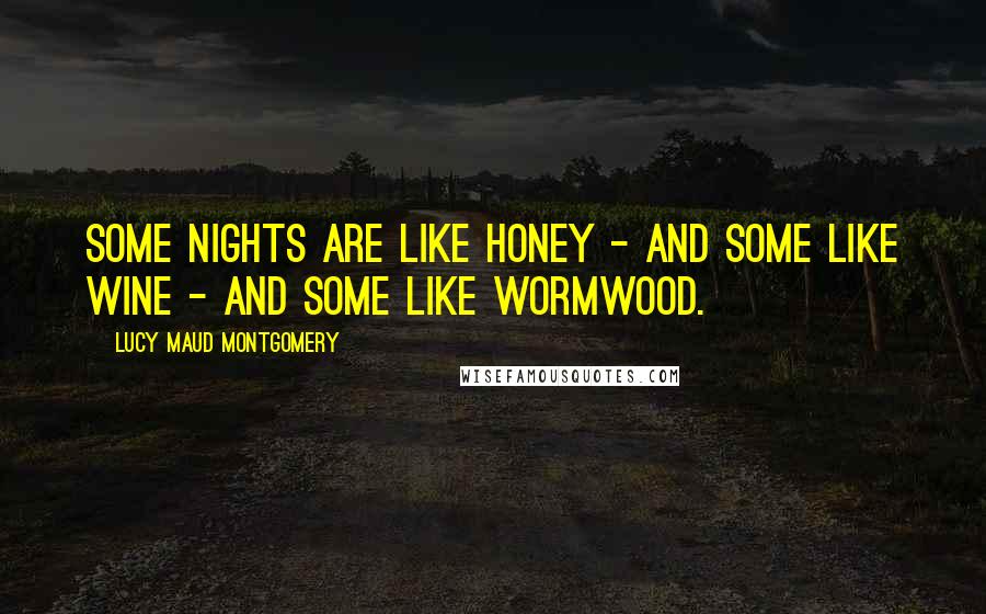 Lucy Maud Montgomery Quotes: Some nights are like honey - and some like wine - and some like wormwood.