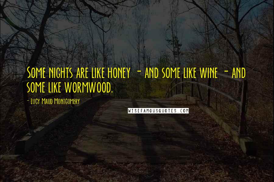 Lucy Maud Montgomery Quotes: Some nights are like honey - and some like wine - and some like wormwood.