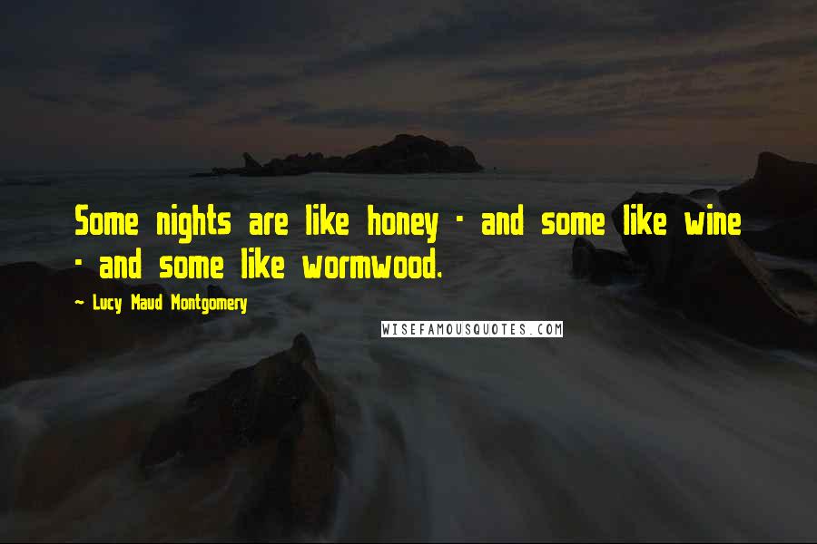 Lucy Maud Montgomery Quotes: Some nights are like honey - and some like wine - and some like wormwood.