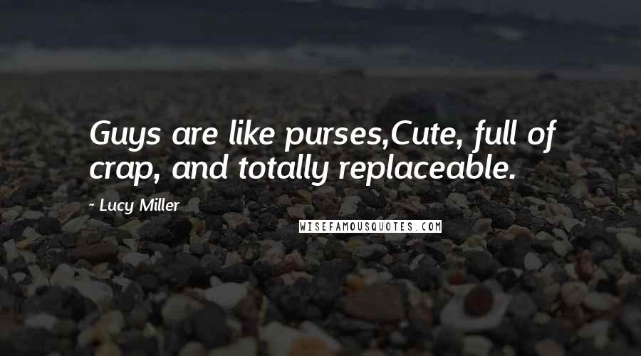 Lucy Miller Quotes: Guys are like purses,Cute, full of crap, and totally replaceable.
