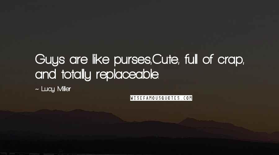 Lucy Miller Quotes: Guys are like purses,Cute, full of crap, and totally replaceable.