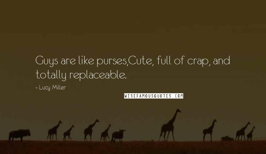 Lucy Miller Quotes: Guys are like purses,Cute, full of crap, and totally replaceable.