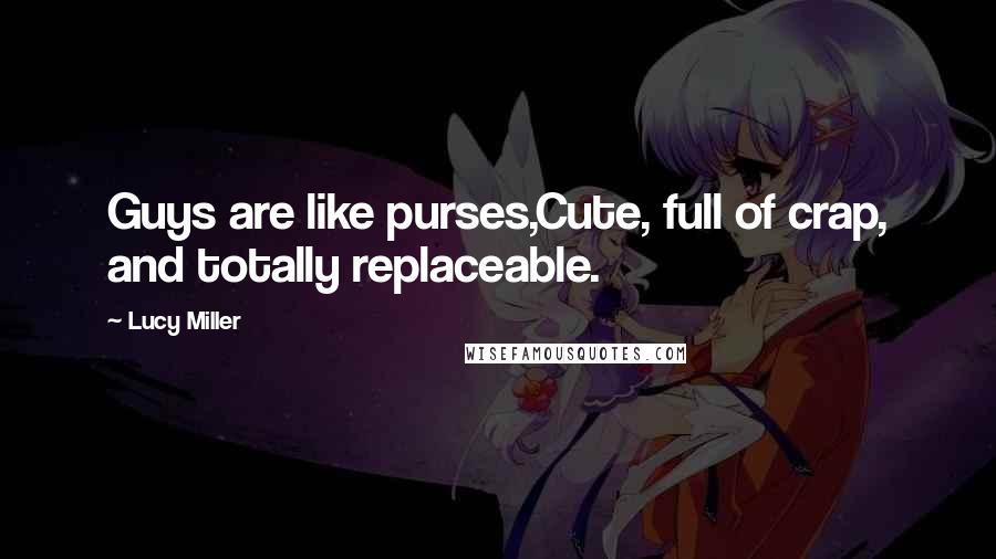 Lucy Miller Quotes: Guys are like purses,Cute, full of crap, and totally replaceable.