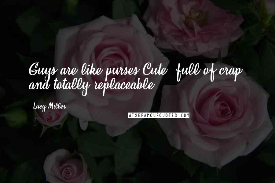 Lucy Miller Quotes: Guys are like purses,Cute, full of crap, and totally replaceable.