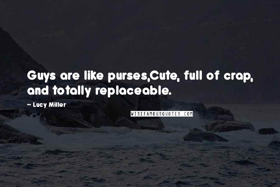 Lucy Miller Quotes: Guys are like purses,Cute, full of crap, and totally replaceable.