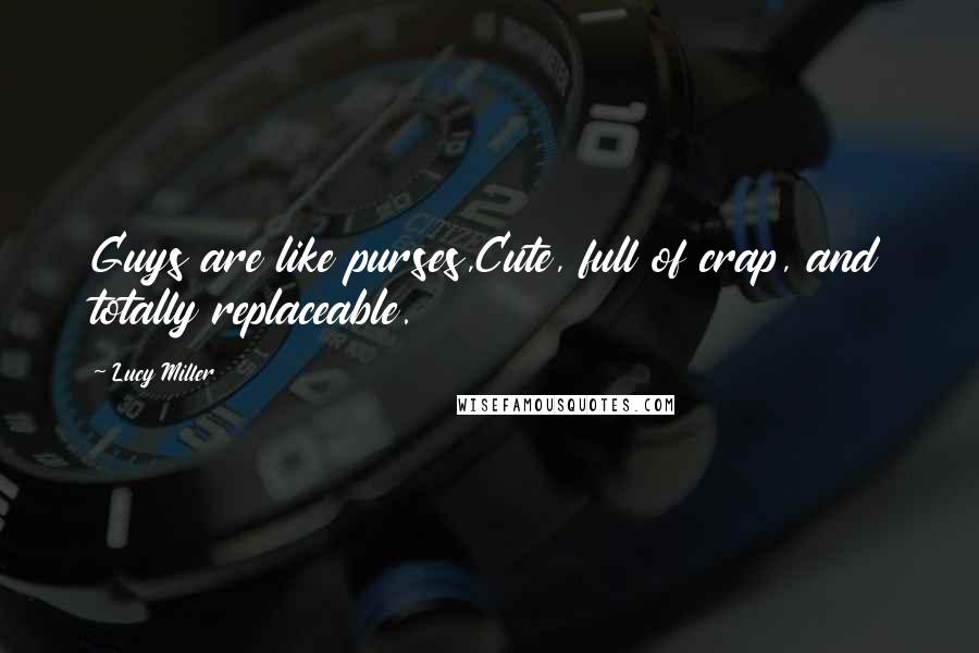 Lucy Miller Quotes: Guys are like purses,Cute, full of crap, and totally replaceable.