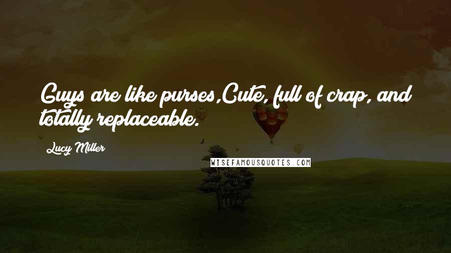 Lucy Miller Quotes: Guys are like purses,Cute, full of crap, and totally replaceable.