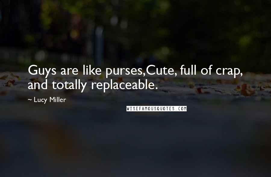 Lucy Miller Quotes: Guys are like purses,Cute, full of crap, and totally replaceable.