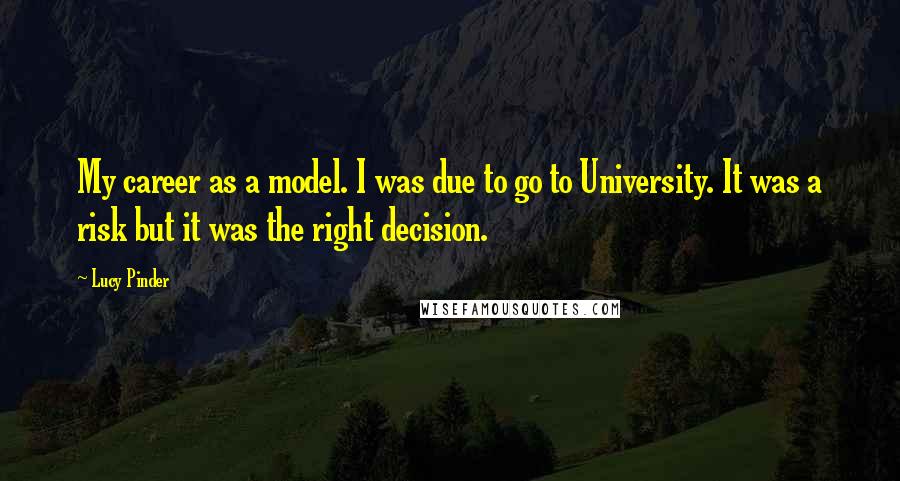 Lucy Pinder Quotes: My career as a model. I was due to go to University. It was a risk but it was the right decision.