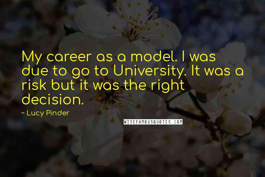 Lucy Pinder Quotes: My career as a model. I was due to go to University. It was a risk but it was the right decision.