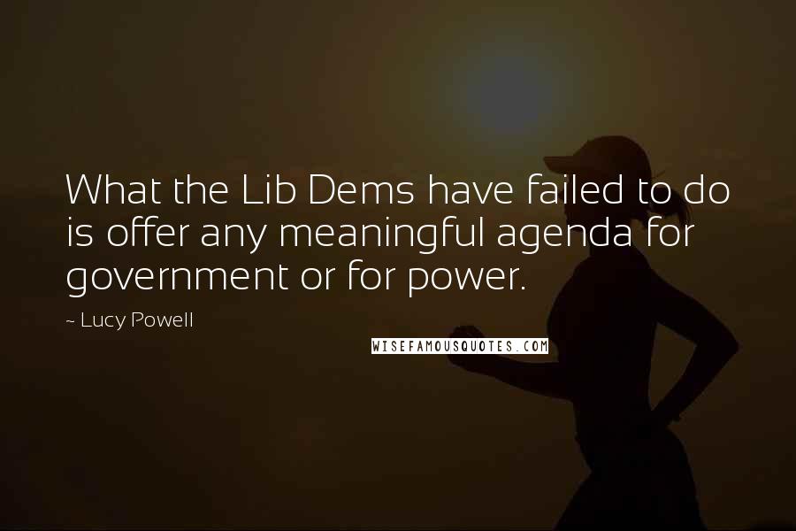 Lucy Powell Quotes: What the Lib Dems have failed to do is offer any meaningful agenda for government or for power.