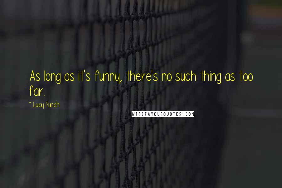 Lucy Punch Quotes: As long as it's funny, there's no such thing as too far.