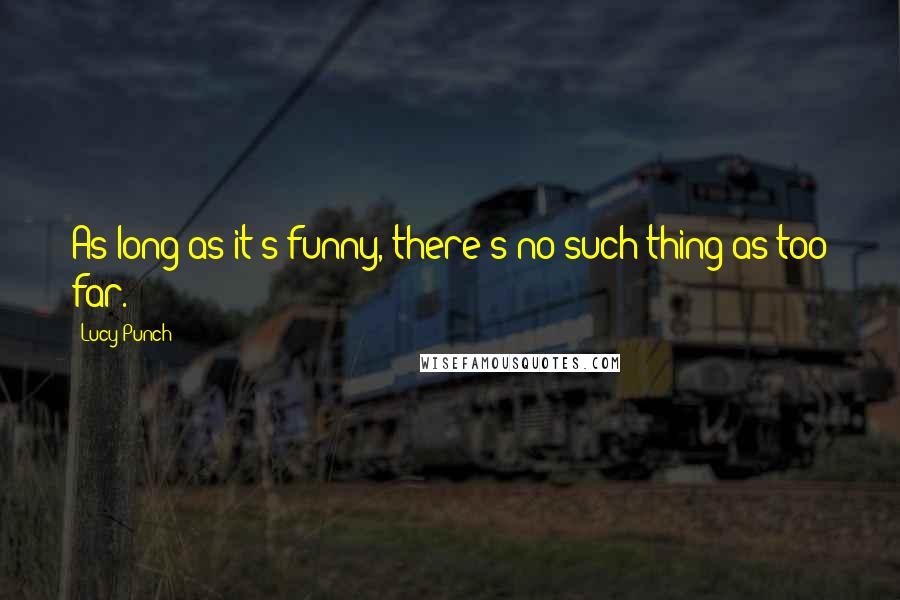 Lucy Punch Quotes: As long as it's funny, there's no such thing as too far.