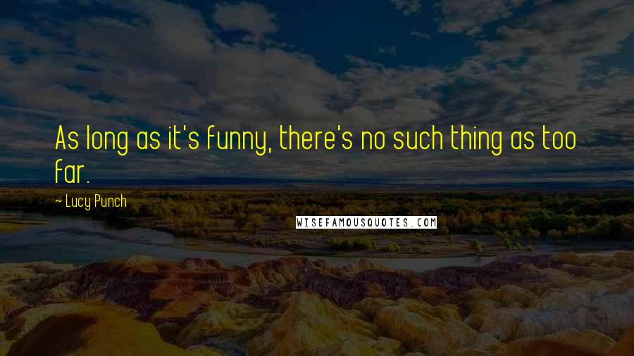 Lucy Punch Quotes: As long as it's funny, there's no such thing as too far.