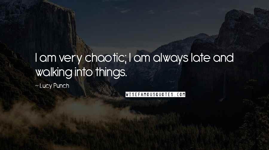Lucy Punch Quotes: I am very chaotic; I am always late and walking into things.
