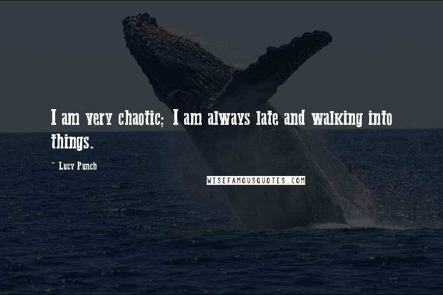 Lucy Punch Quotes: I am very chaotic; I am always late and walking into things.