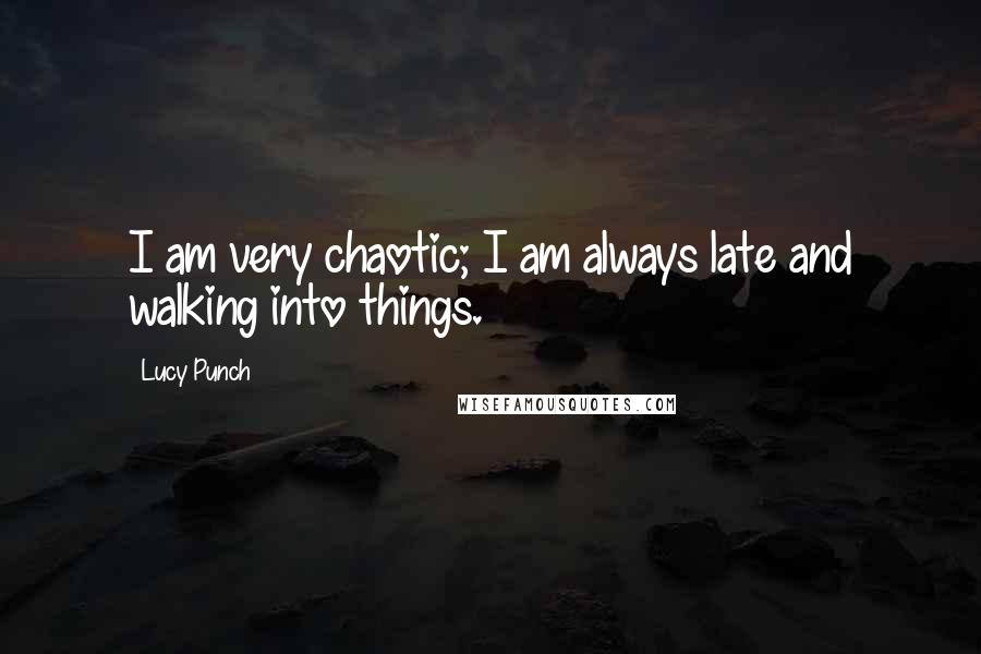 Lucy Punch Quotes: I am very chaotic; I am always late and walking into things.