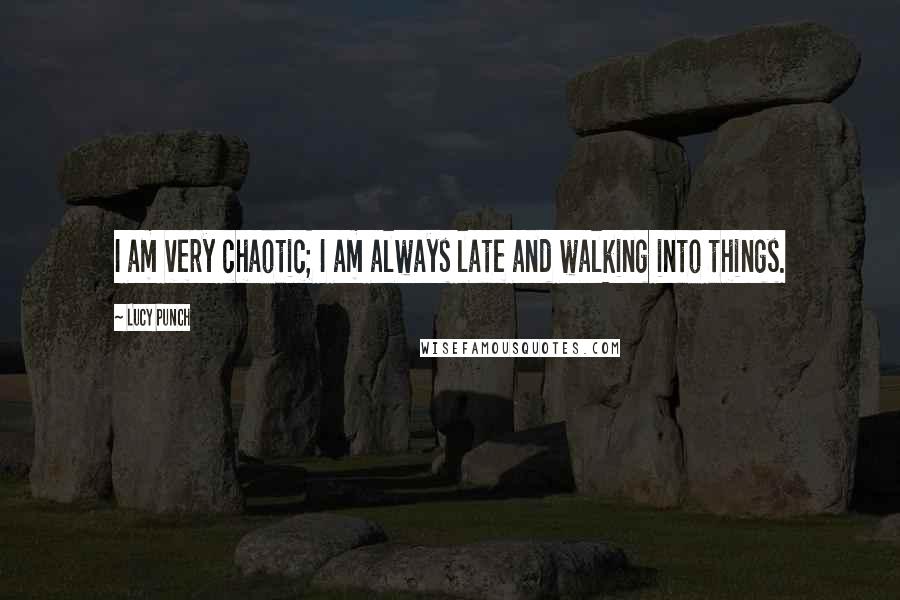 Lucy Punch Quotes: I am very chaotic; I am always late and walking into things.