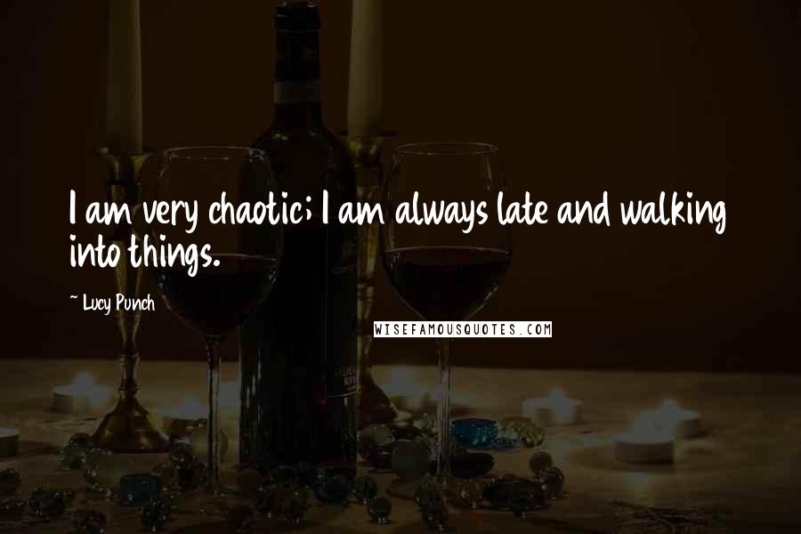 Lucy Punch Quotes: I am very chaotic; I am always late and walking into things.
